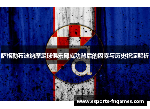 萨格勒布迪纳摩足球俱乐部成功背后的因素与历史积淀解析