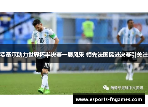 费基尔助力世界杯半决赛一展风采 领先法国挺进决赛引关注