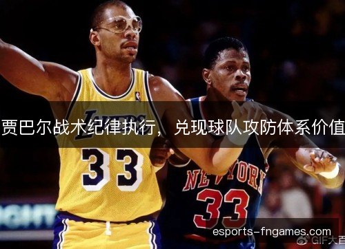 贾巴尔战术纪律执行，兑现球队攻防体系价值